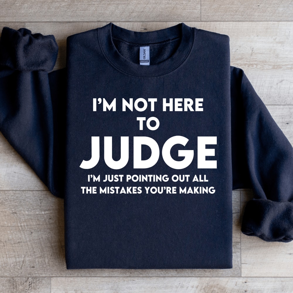 Im Not Here To Judge Sweatshirt 1