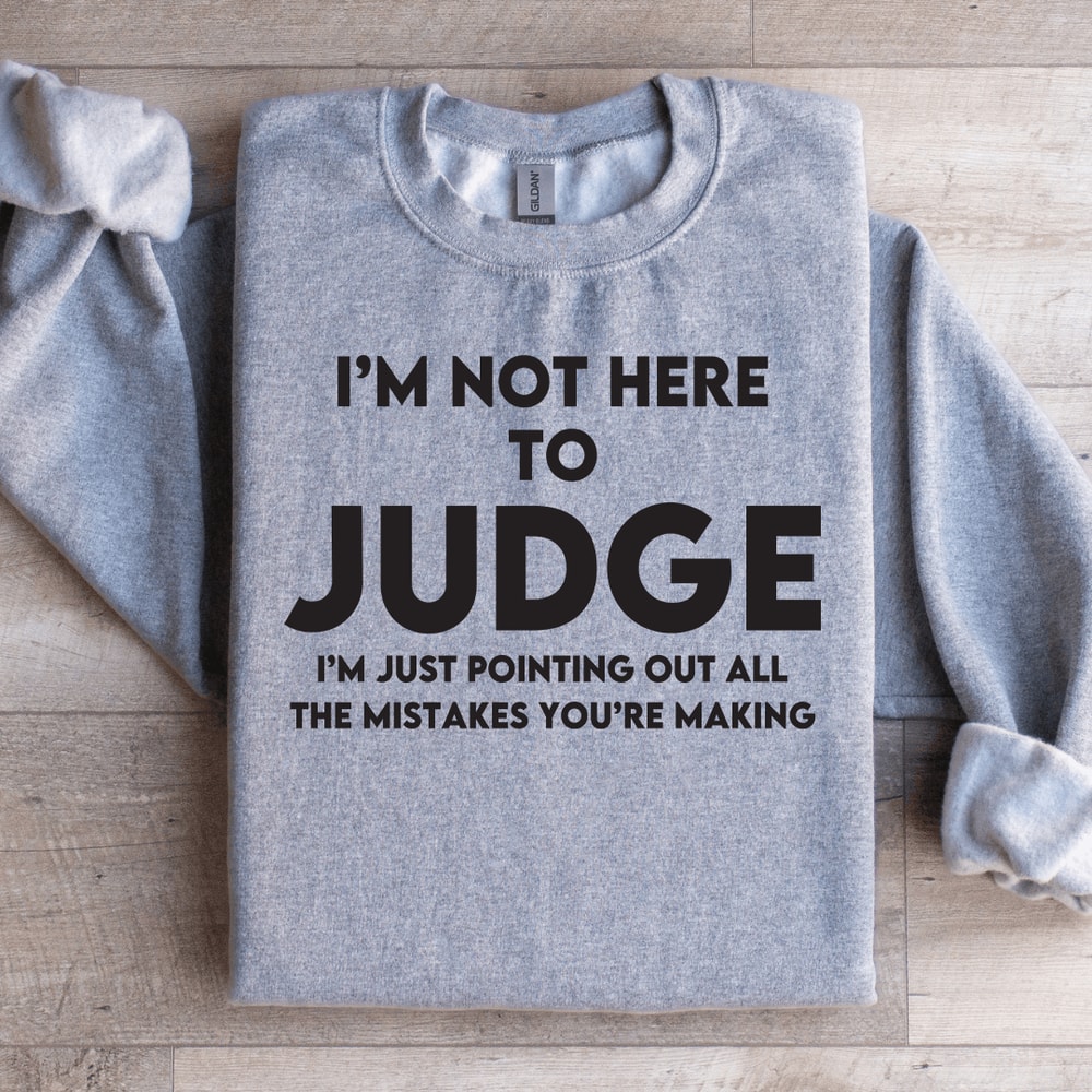 Im Not Here To Judge Sweatshirt 2