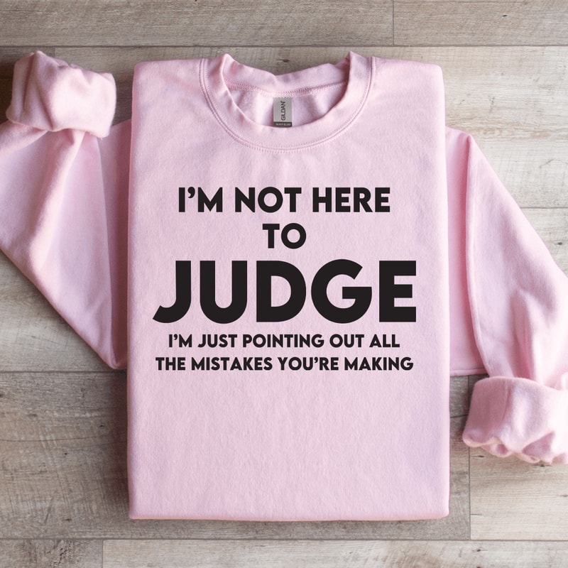 Im Not Here To Judge Sweatshirt 3