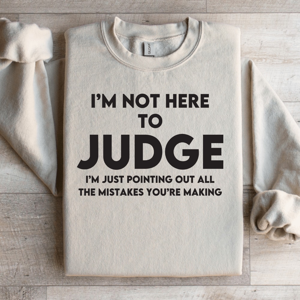 Im Not Here To Judge Sweatshirt 0
