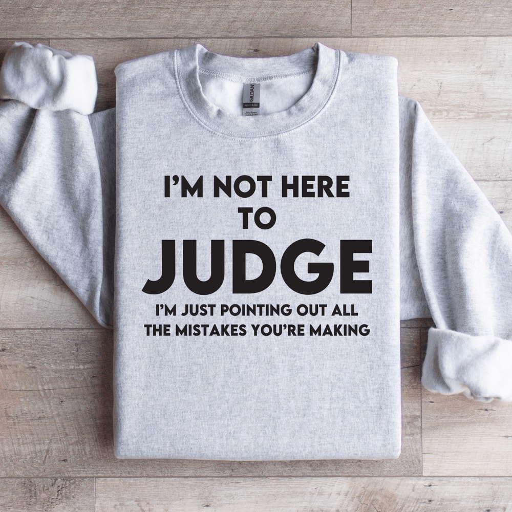 Im Not Here To Judge Sweatshirt 4