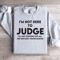 Im Not Here To Judge Sweatshirt 4