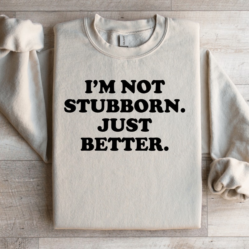 Im Not Stubborn My Way Is Just Better Sweatshirt 1