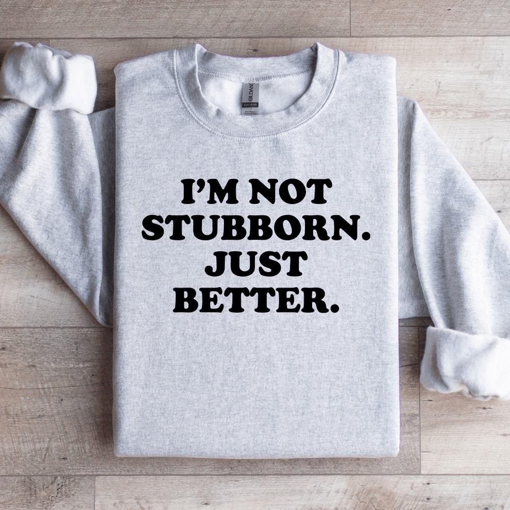 Im Not Stubborn My Way Is Just Better Sweatshirt 2
