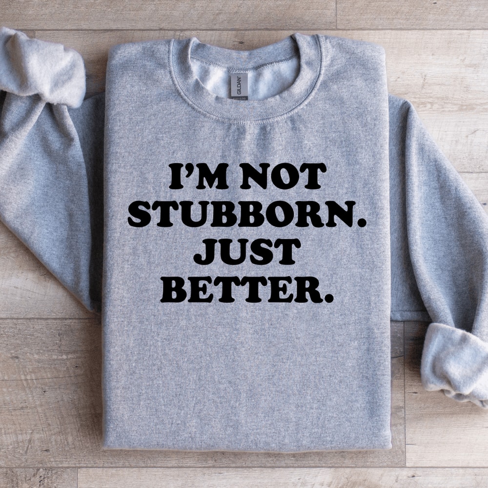 Im Not Stubborn My Way Is Just Better Sweatshirt 4