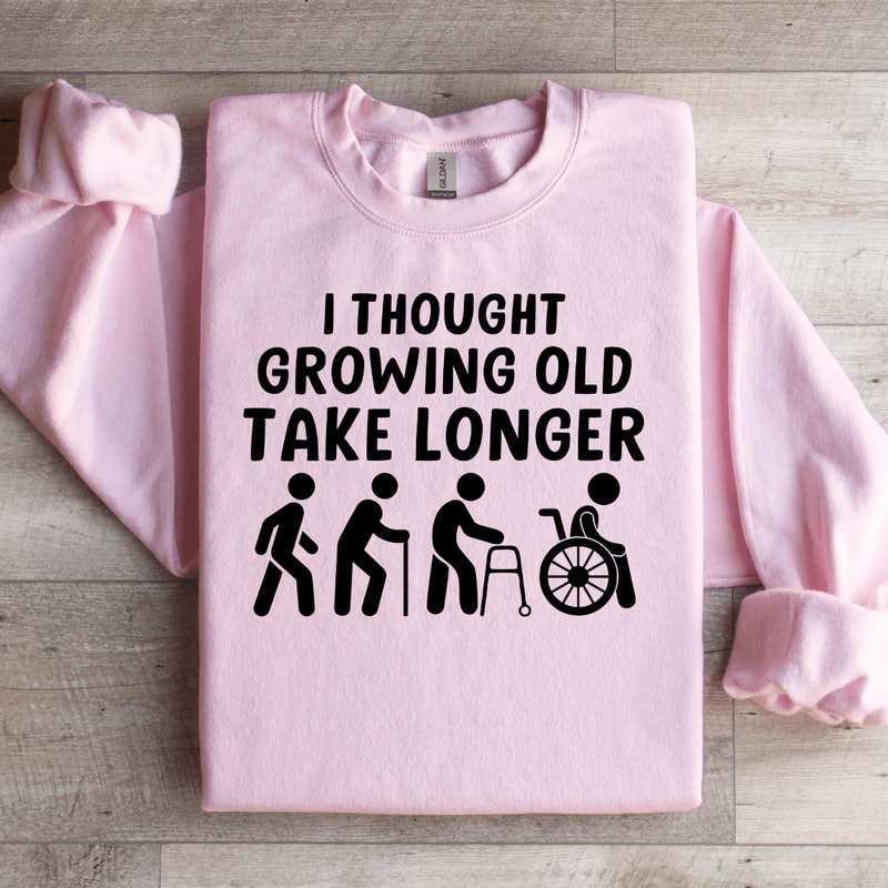 I Thought Growing Old Would Take Longer Sweatshirt 2