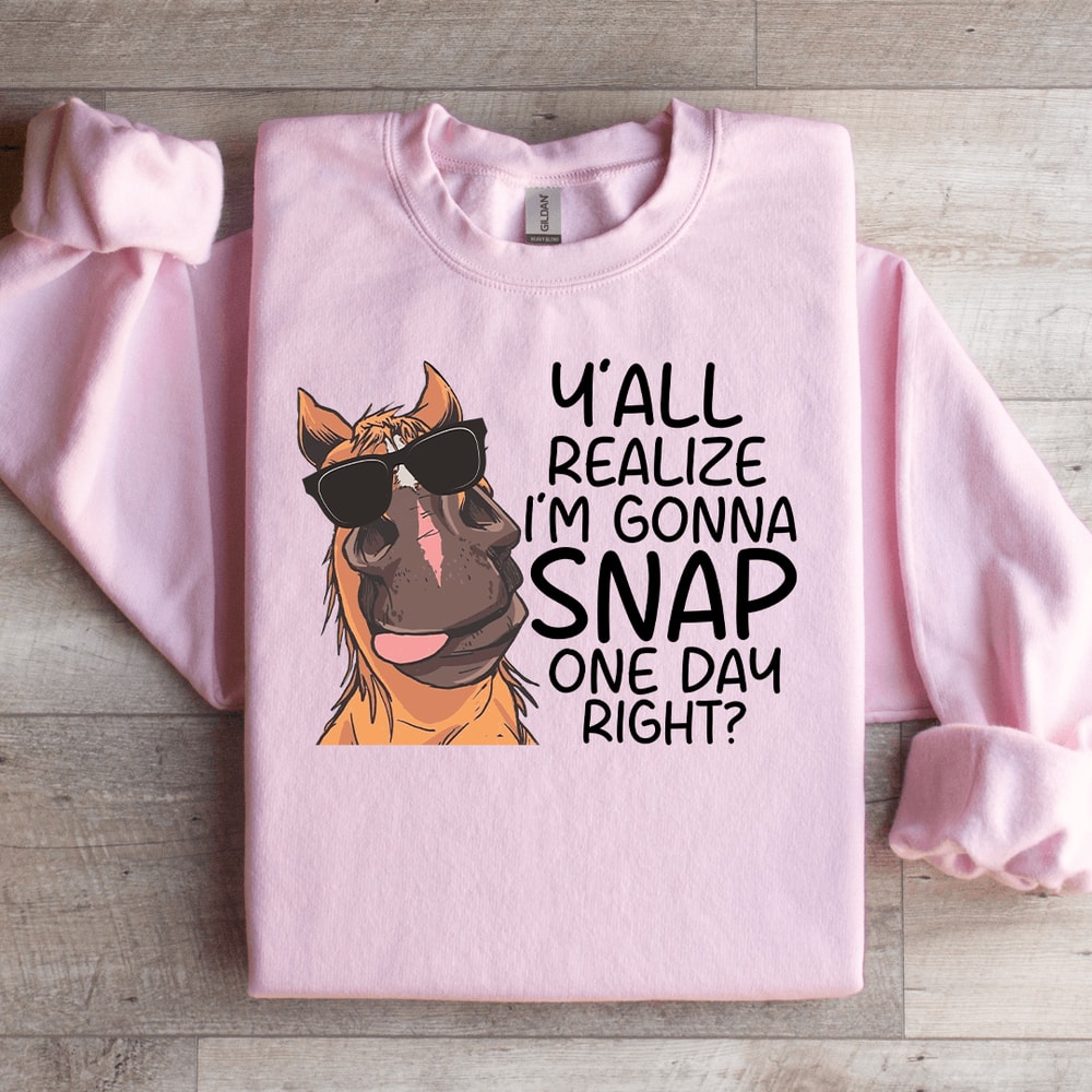 Yall Realize Im Gonna Snap One Day Right Sweatshirt 2