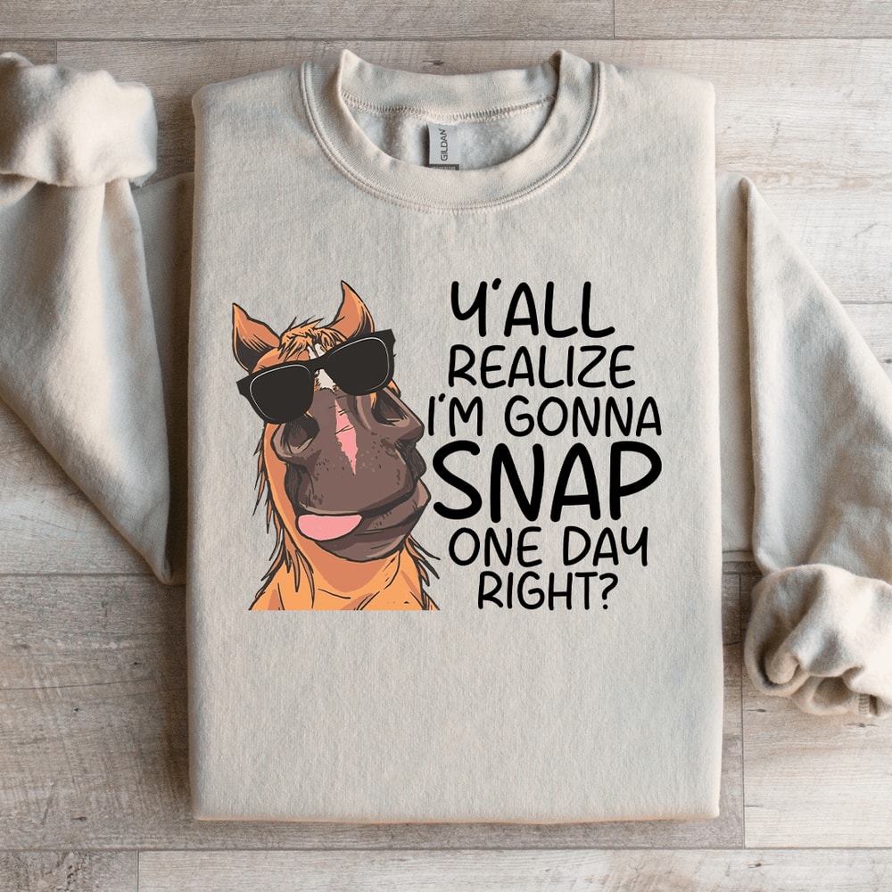 Yall Realize Im Gonna Snap One Day Right Sweatshirt 3