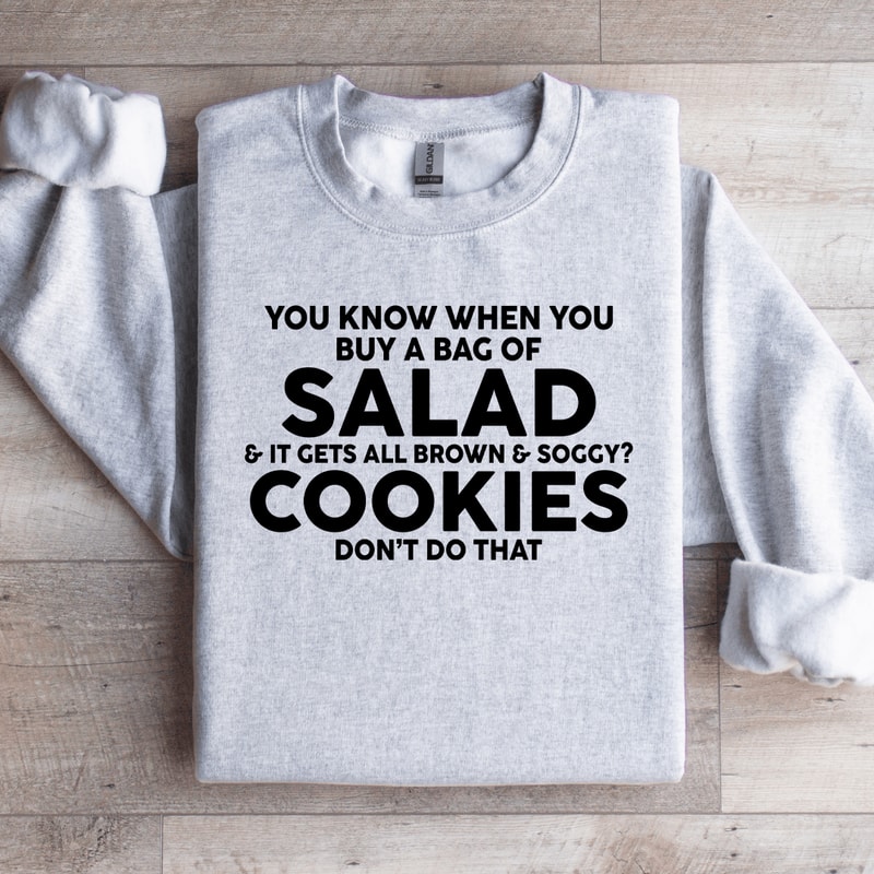 You Know When You Buy A Bag Of Salad Sweatshirt 0