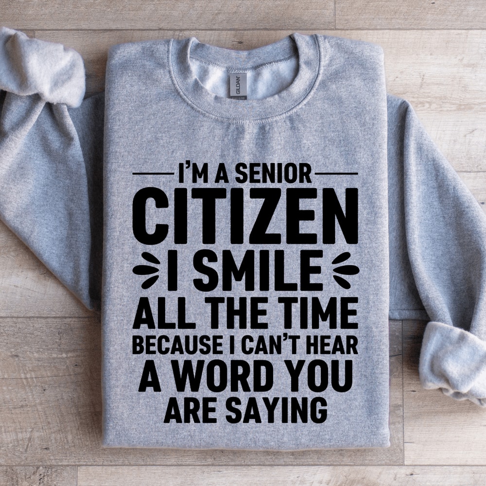 Im A Senior Citizen I Smile All The Time Sweatshirt 1