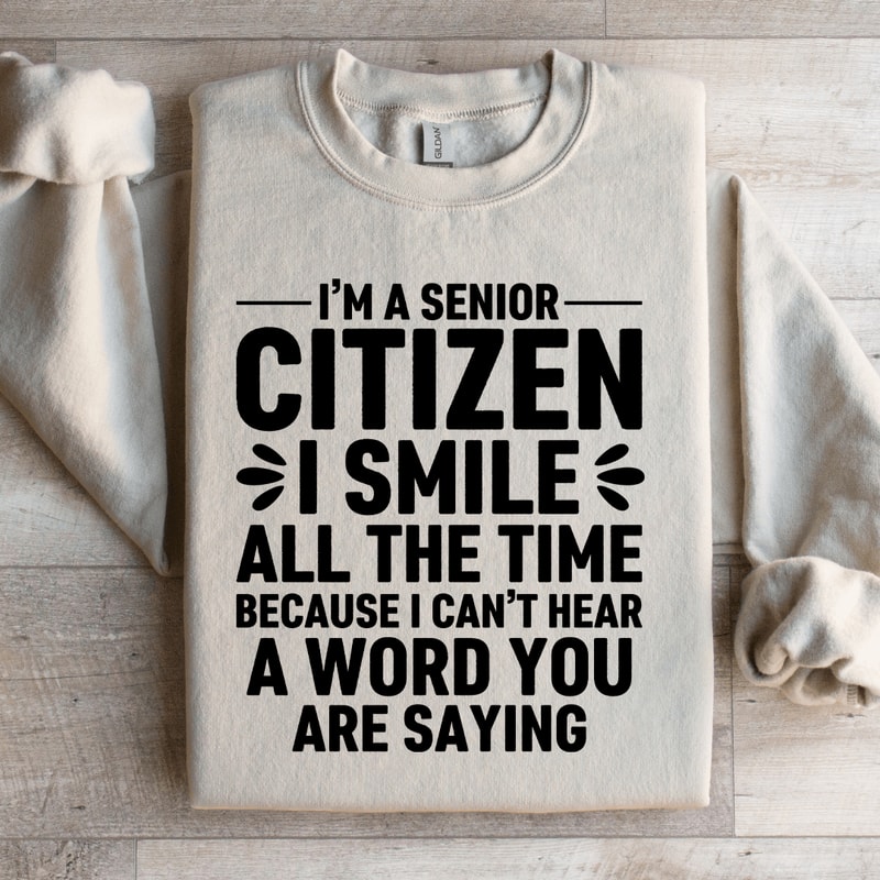 Im A Senior Citizen I Smile All The Time Sweatshirt 3