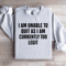 I Am Unable To Quit As Sweatshirt 2
