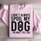 I Dont Always Spoil My Dog Sweatshirt 0
