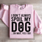 I Dont Always Spoil My Dog Sweatshirt 0
