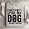 I Dont Always Spoil My Dog Sweatshirt 1