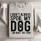 I Dont Always Spoil My Dog Sweatshirt 1