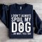 I Dont Always Spoil My Dog Sweatshirt 3