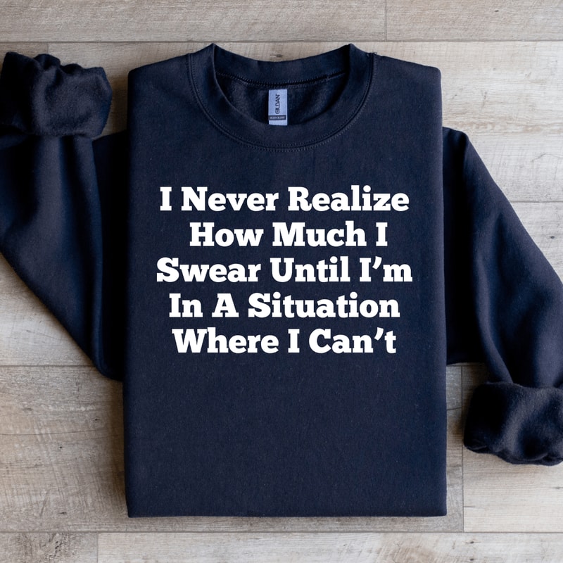 I Never Realize How Much Sweatshirt 1