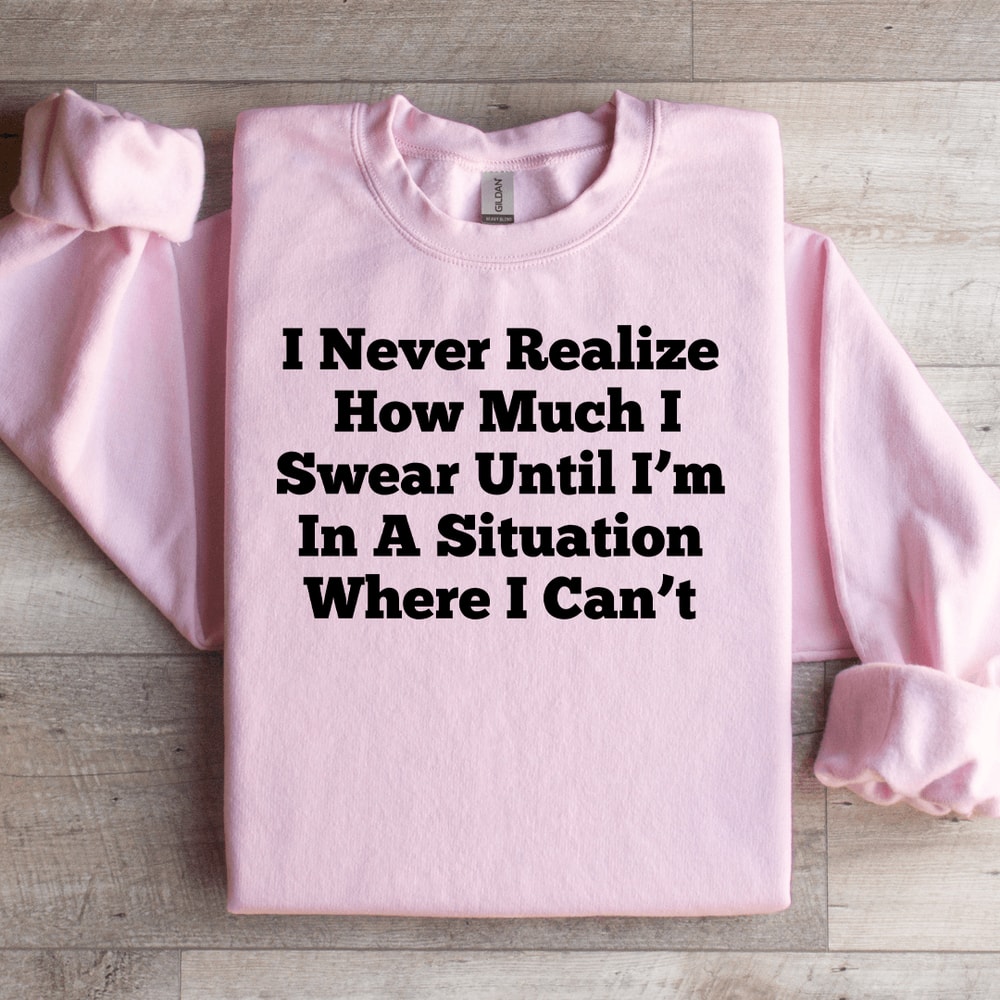 I Never Realize How Much Sweatshirt 2