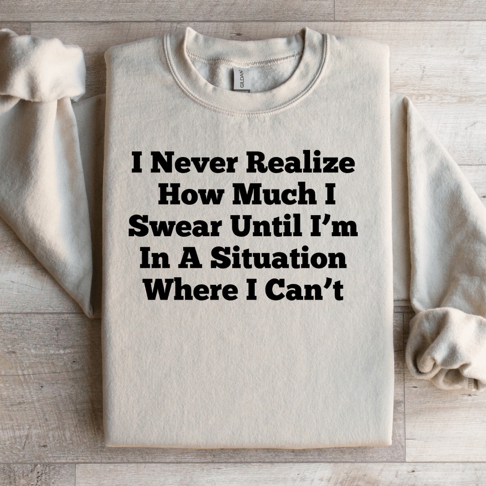 I Never Realize How Much Sweatshirt 3