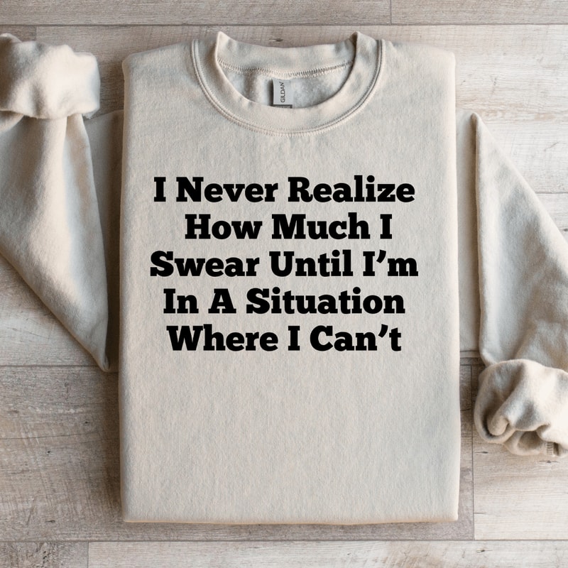 I Never Realize How Much Sweatshirt 3