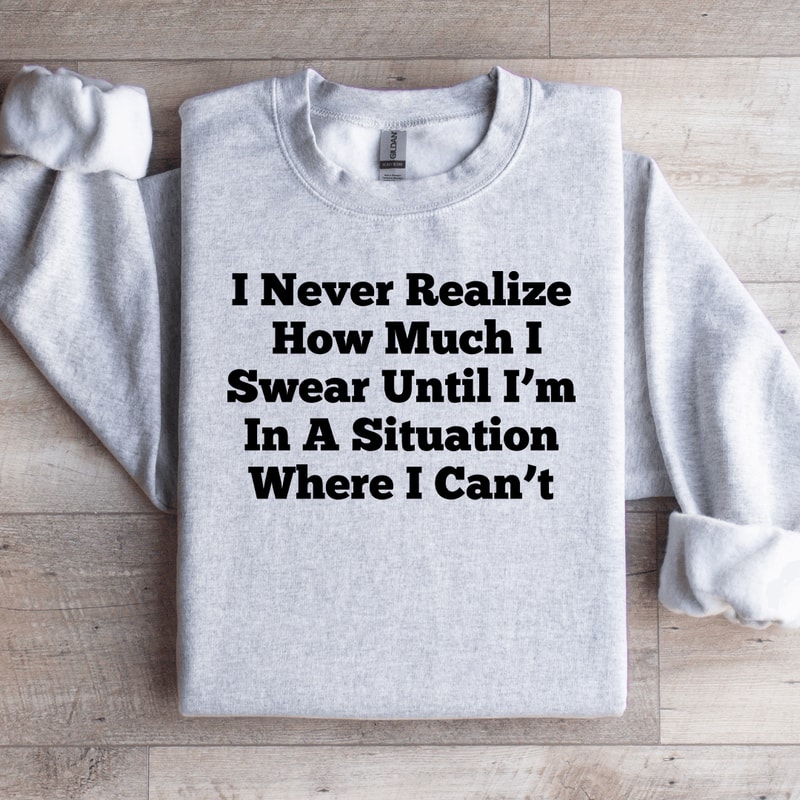 I Never Realize How Much Sweatshirt 4