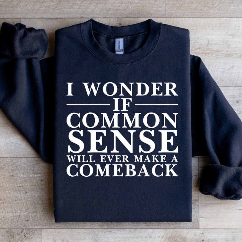 I Wonder If Common Sense Sweatshirt 1
