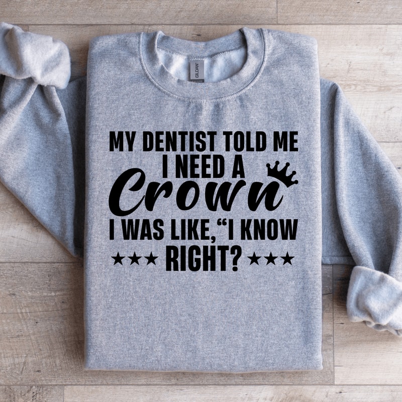My Dentist Told Me I Need A Crown Sweatshirt 2