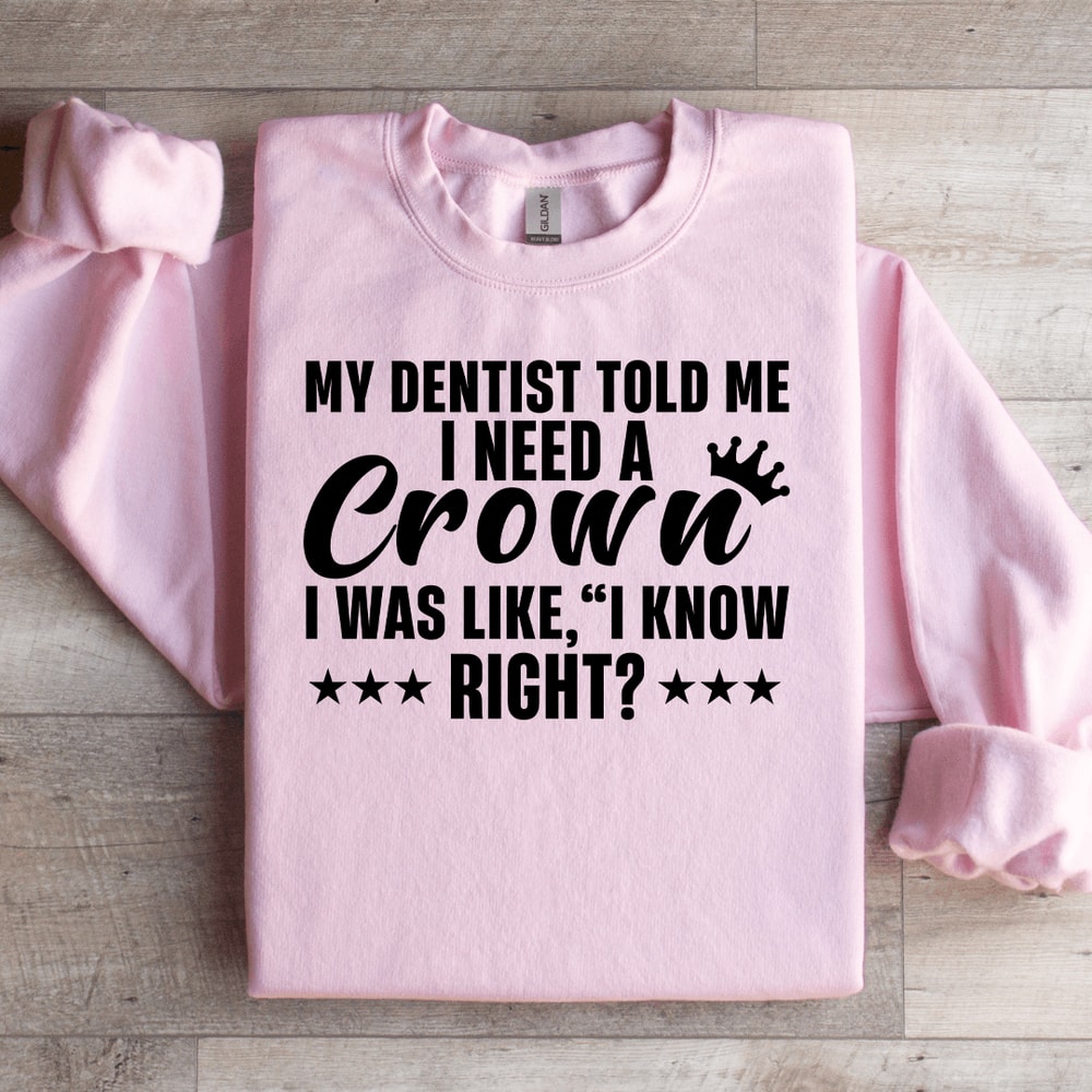 My Dentist Told Me I Need A Crown Sweatshirt 3