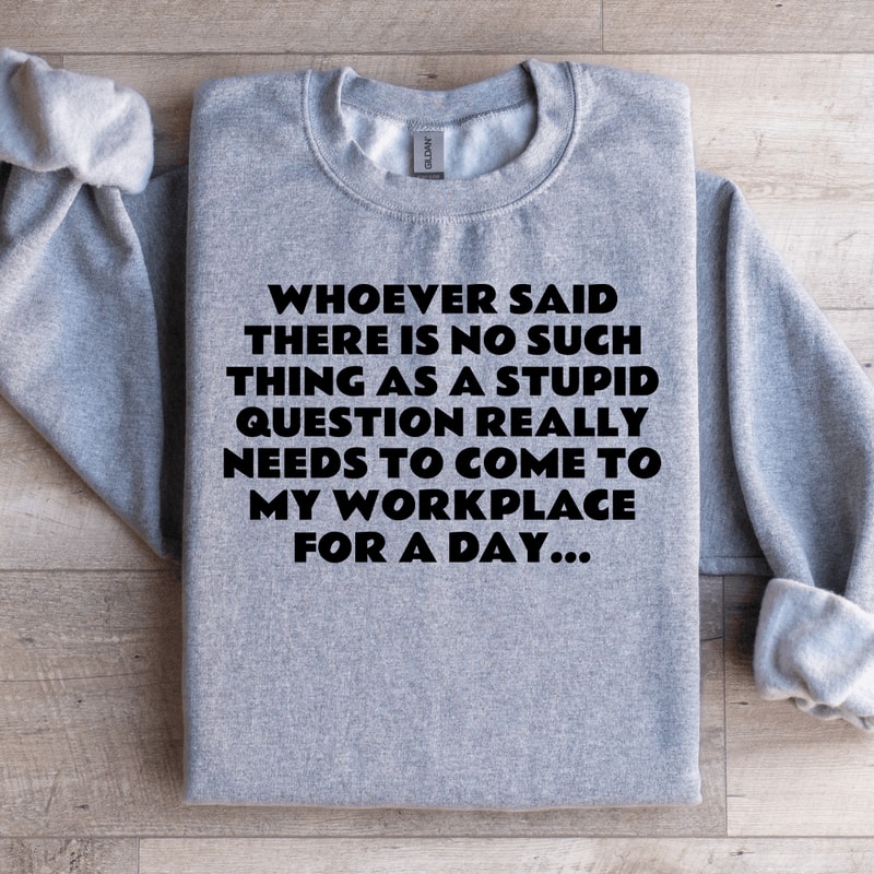 Whoever Said There Is No Such Thing As A Stupid Question Sweatshirt 1
