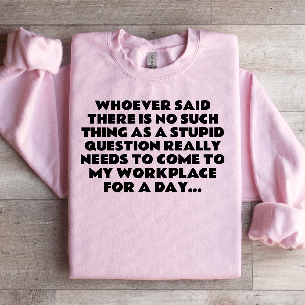 Whoever Said There Is No Such Thing As A Stupid Question Sweatshirt 2
