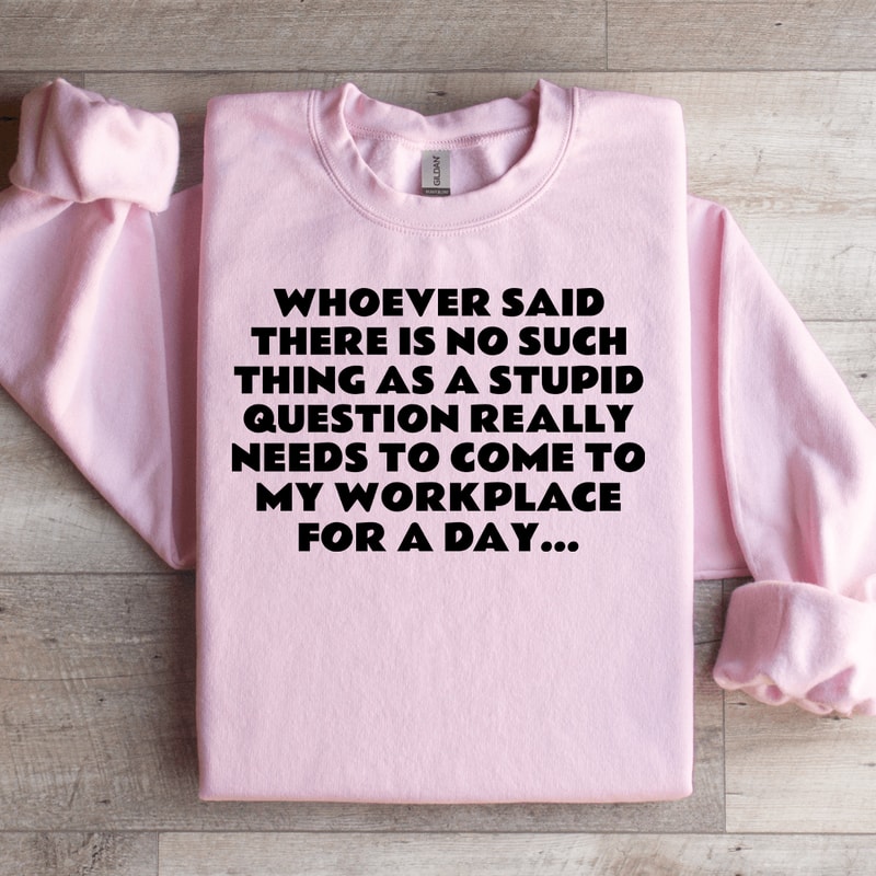 Whoever Said There Is No Such Thing As A Stupid Question Sweatshirt 2