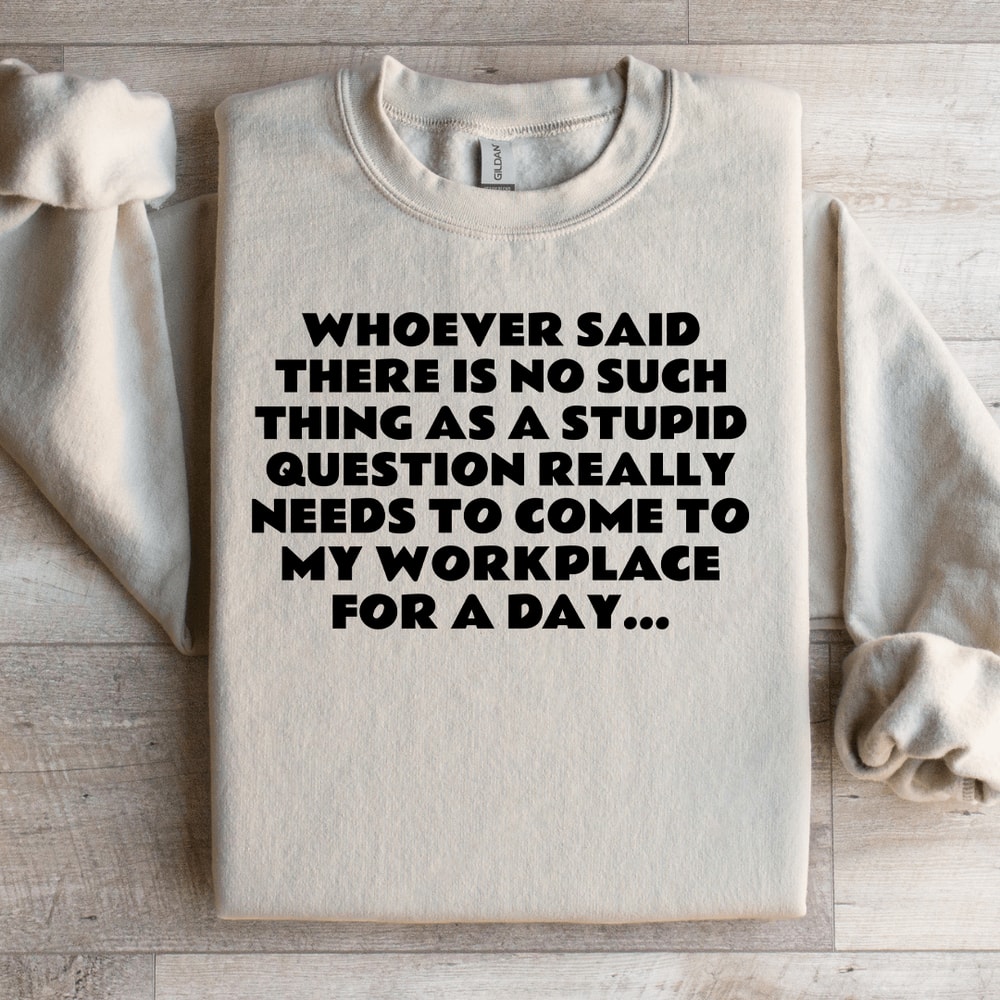 Whoever Said There Is No Such Thing As A Stupid Question Sweatshirt 0
