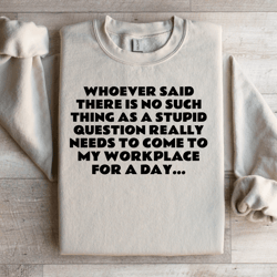 whoever said there is no such thing as a stupid question sweatshirt