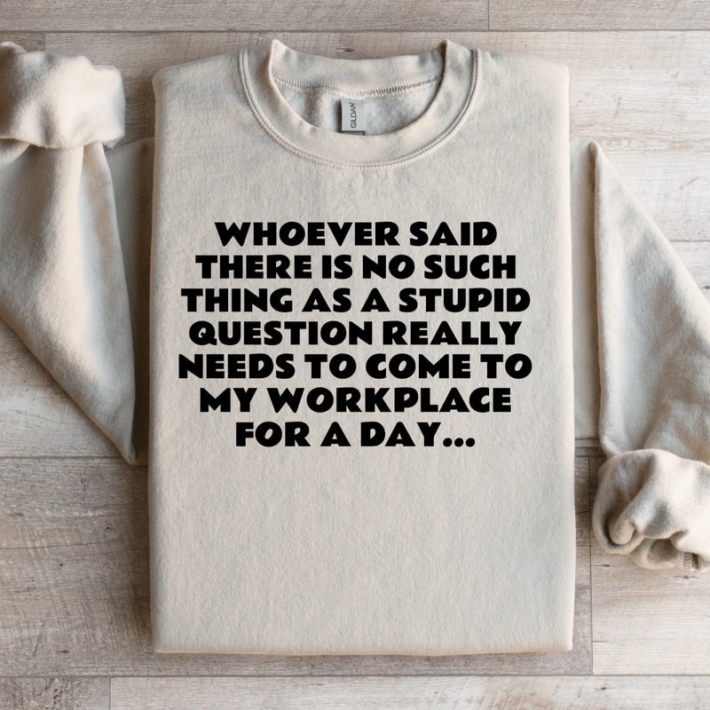 Whoever Said There Is No Such Thing As A Stupid Question Sweatshirt 0