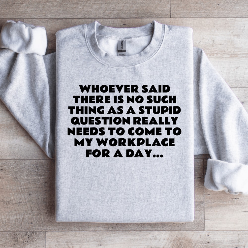 Whoever Said There Is No Such Thing As A Stupid Question Sweatshirt 3