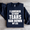 I Laughed So Hard Tears Ran Down My Leg Sweatshirt 1