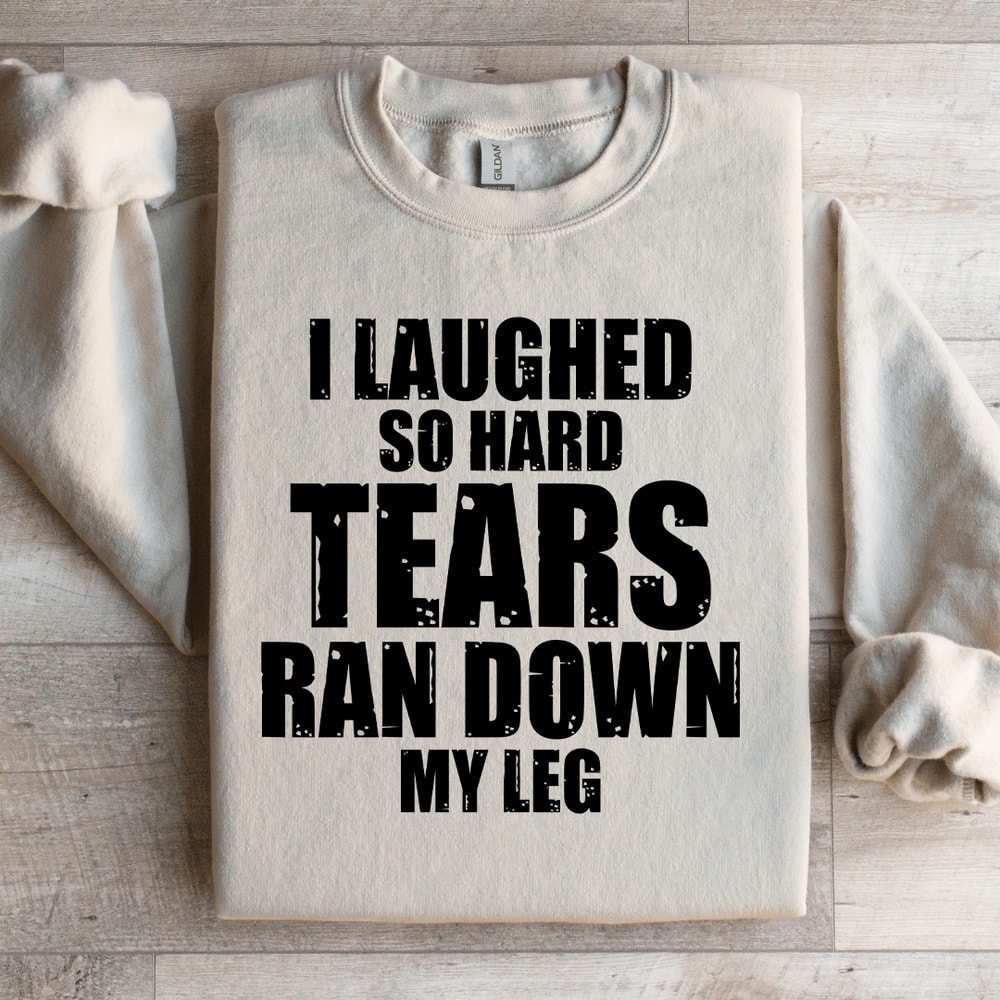 I Laughed So Hard Tears Ran Down My Leg Sweatshirt 3