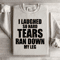 I Laughed So Hard Tears Ran Down My Leg Sweatshirt 3