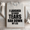 I Laughed So Hard Tears Ran Down My Leg Sweatshirt 3