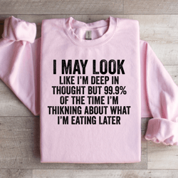 i may look like i'm deep in thought sweatshirt