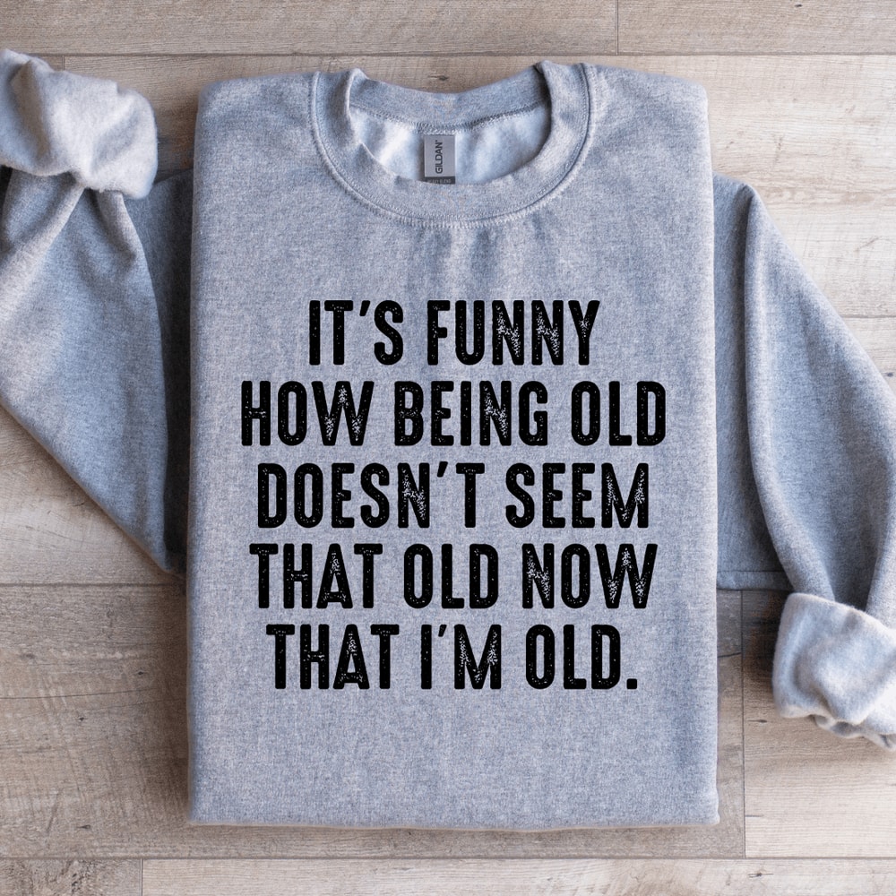 Its Funny How Being Old Doesnt Seem That Old Sweatshirt 2