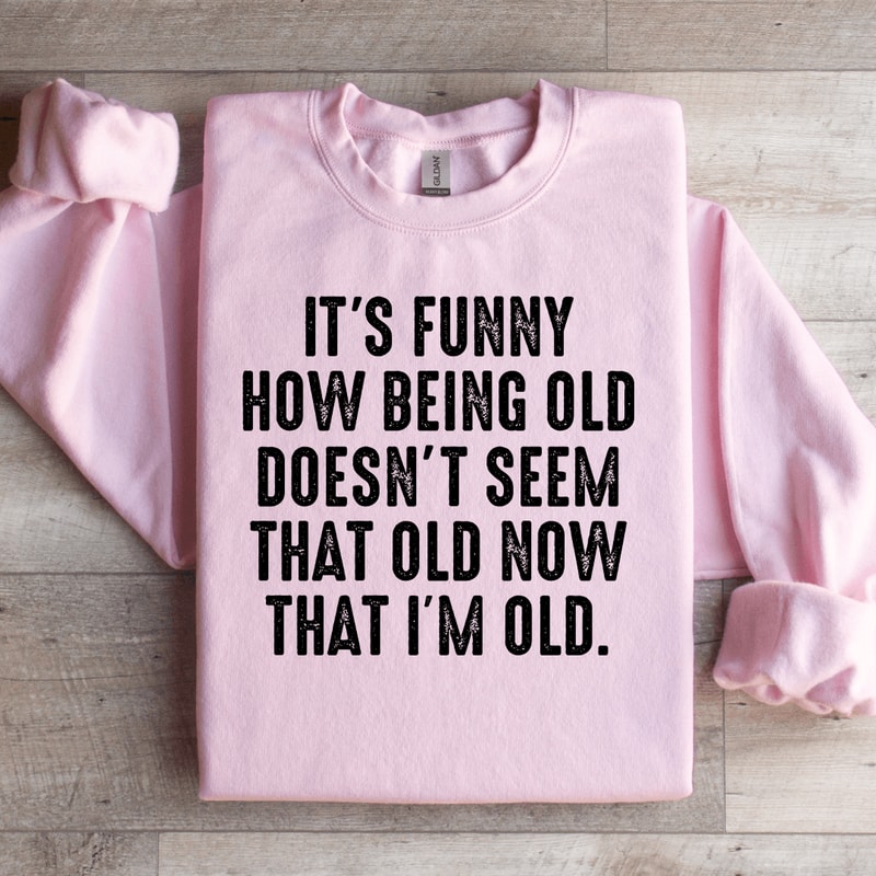Its Funny How Being Old Doesnt Seem That Old Sweatshirt 3