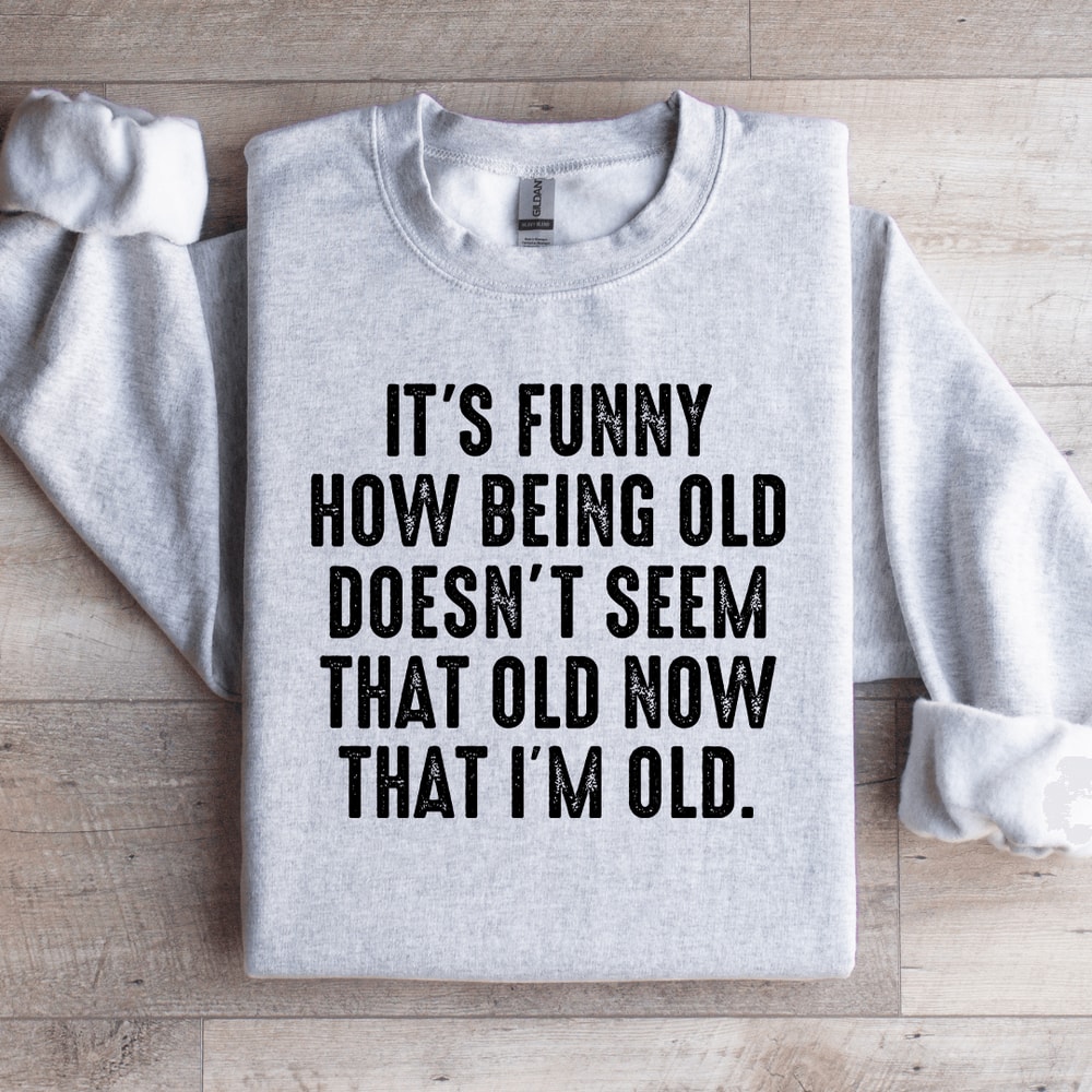 Its Funny How Being Old Doesnt Seem That Old Sweatshirt 4