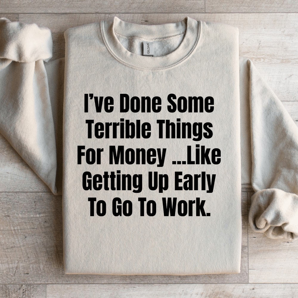Ive Done Some Terrible Things For Money Sweatshirt 4