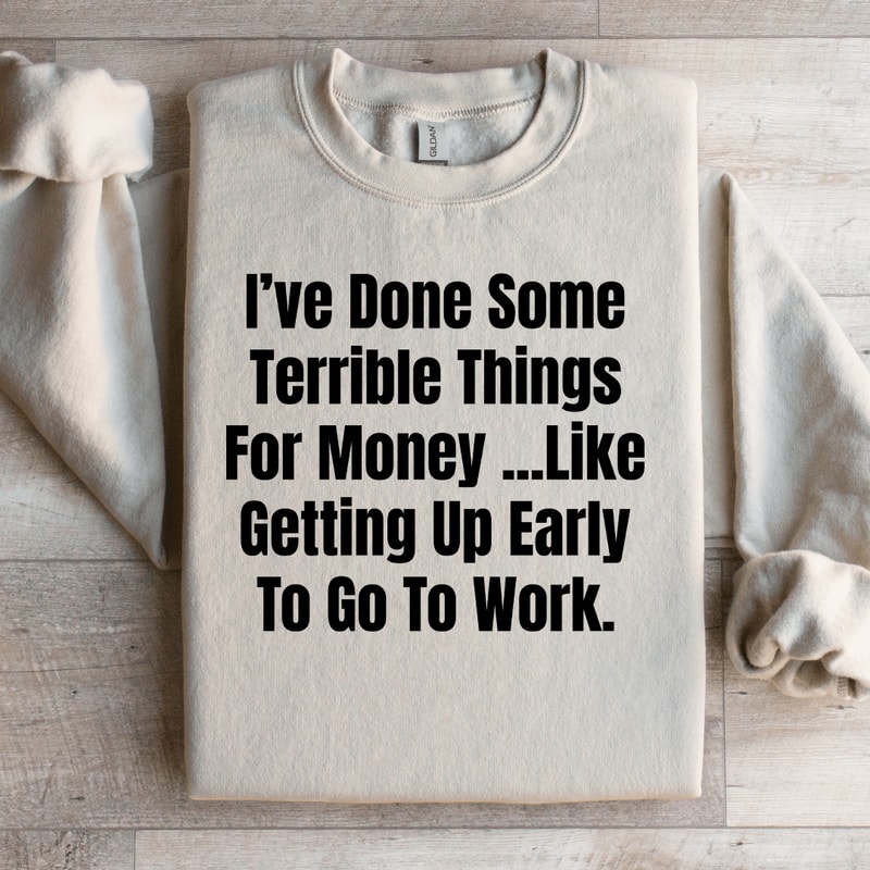 Ive Done Some Terrible Things For Money Sweatshirt 4