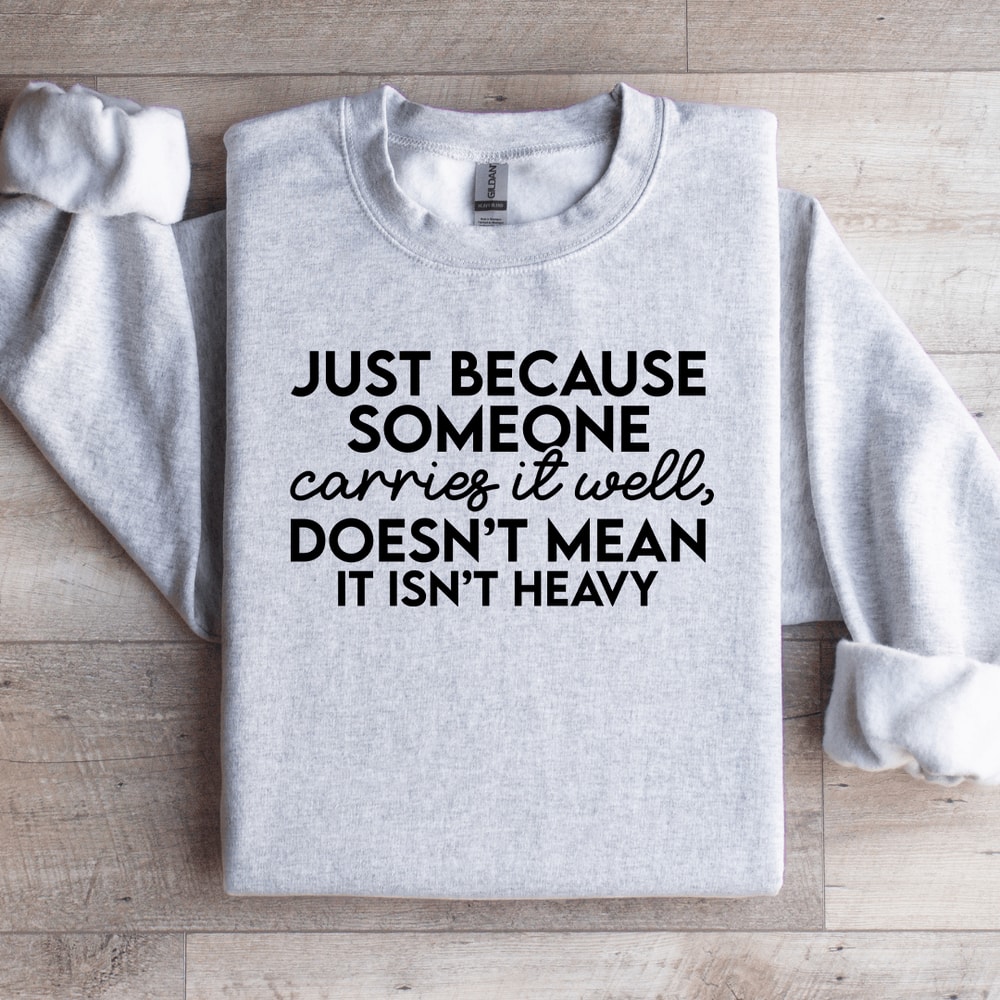 Just Because Someone Carries It Well Sweatshirt 1
