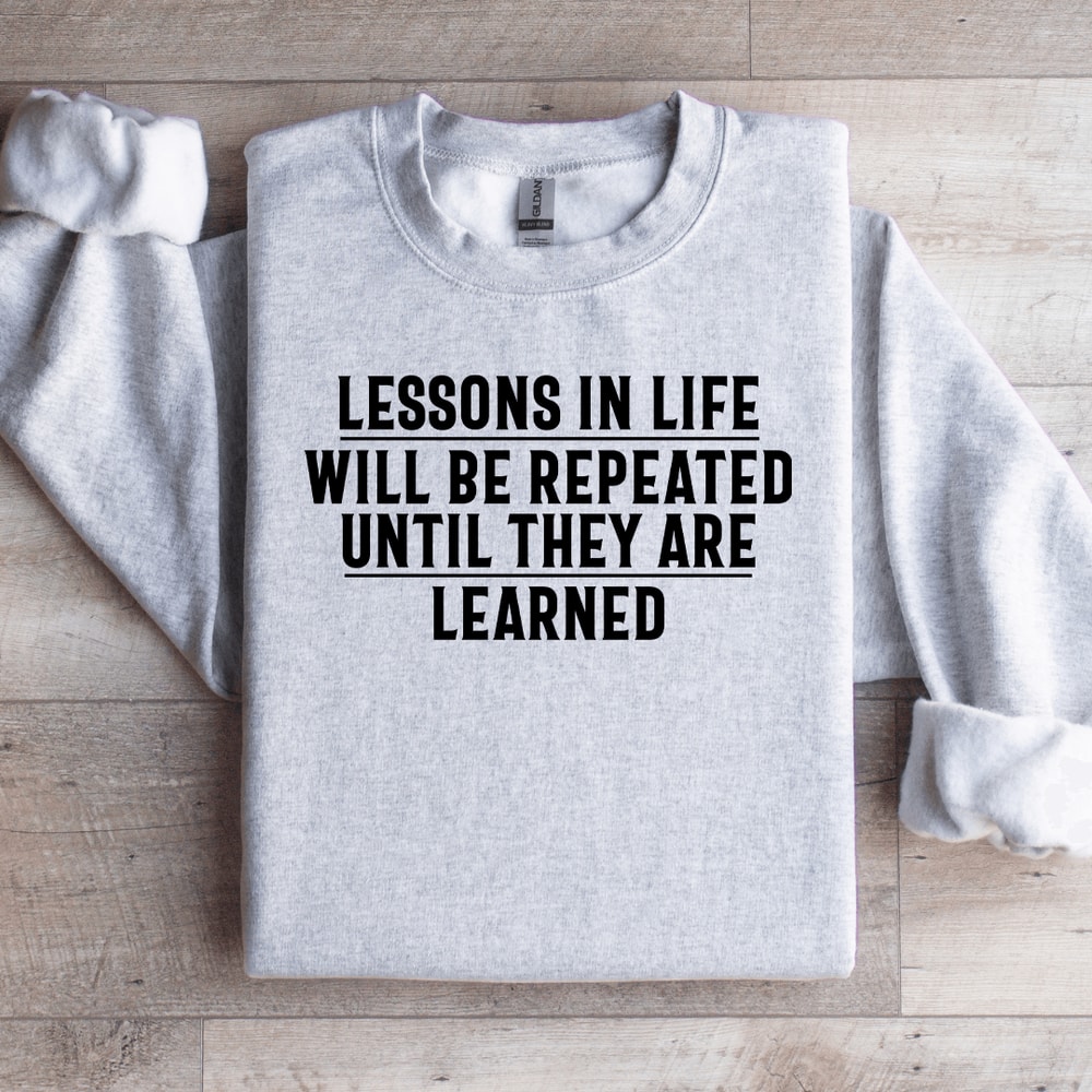Lessons In Life Will Be Repeated Sweatshirt 4