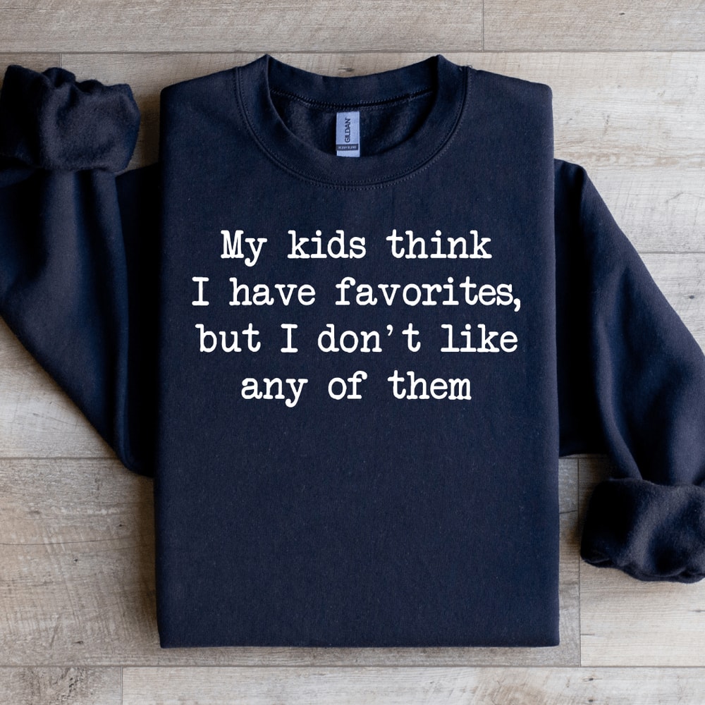 My Kids Think I Have Favorites Sweatshirt 1