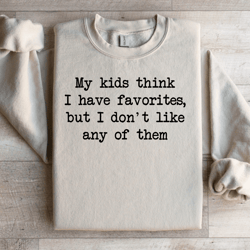 my kids think i have favorites sweatshirt